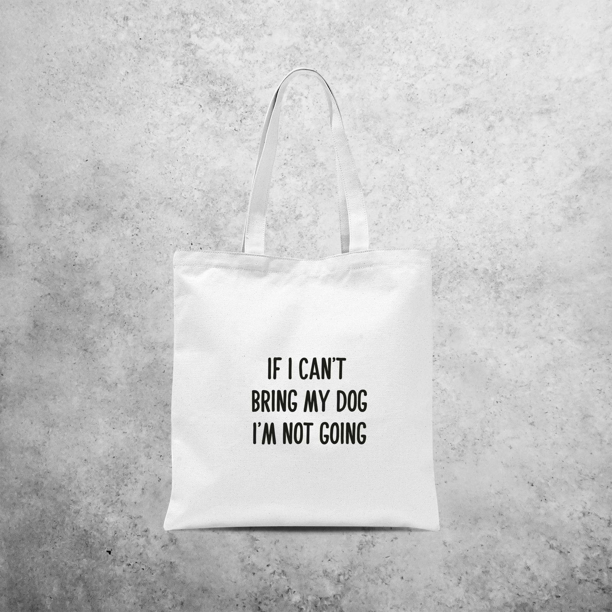 'If I can't bring my dog I'm not going' tote bag