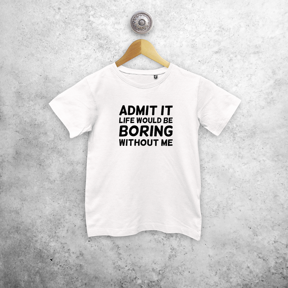 'Admit it, life would be boring without me' kids shortsleeve shirt