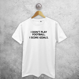 'I don't play football. I score goals.' adult shirt
