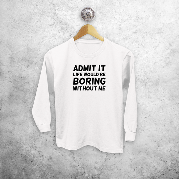 'Admit it, life would be boring without me'  kind shirt met lange mouwen