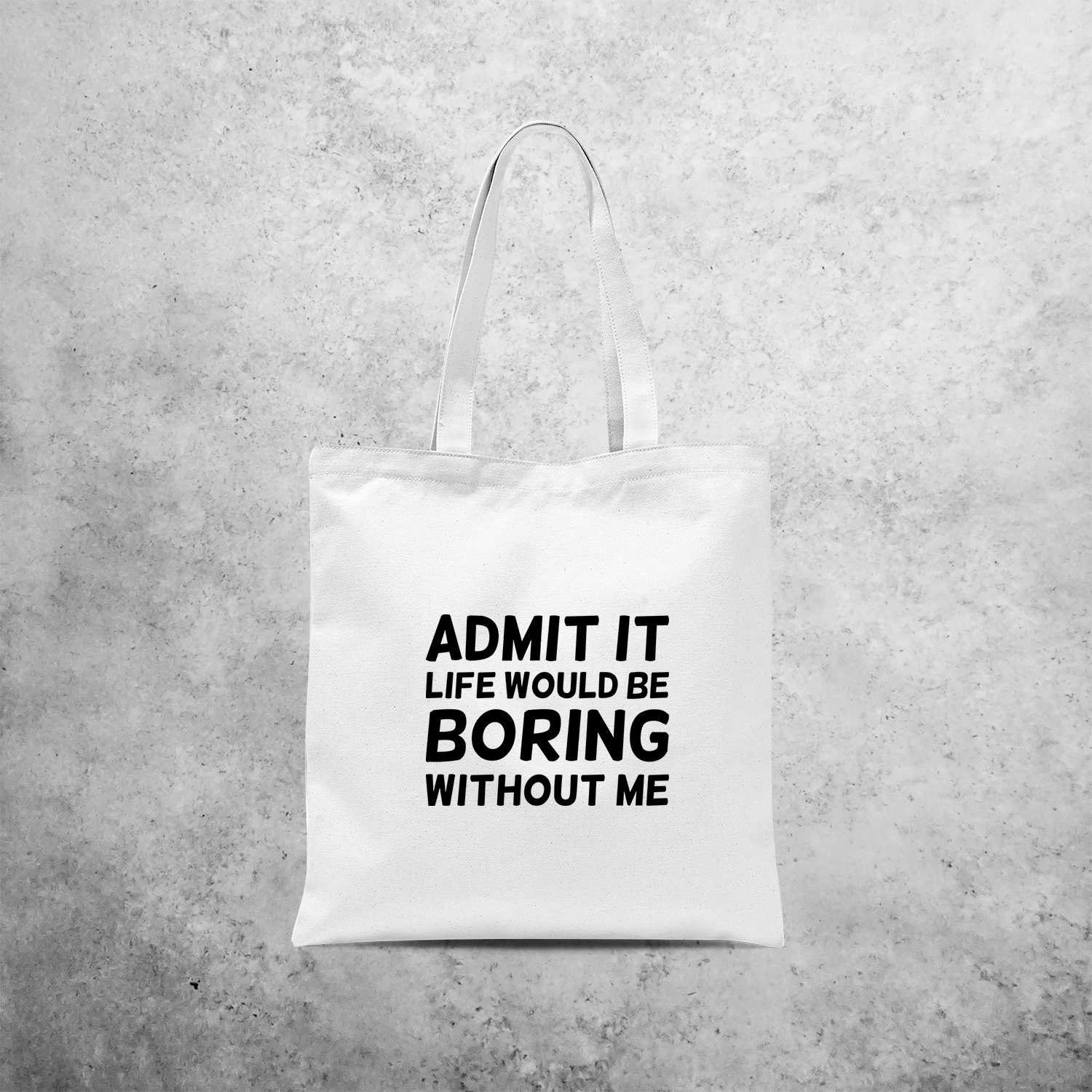 'Admit it, life would be boring without me' tote bag