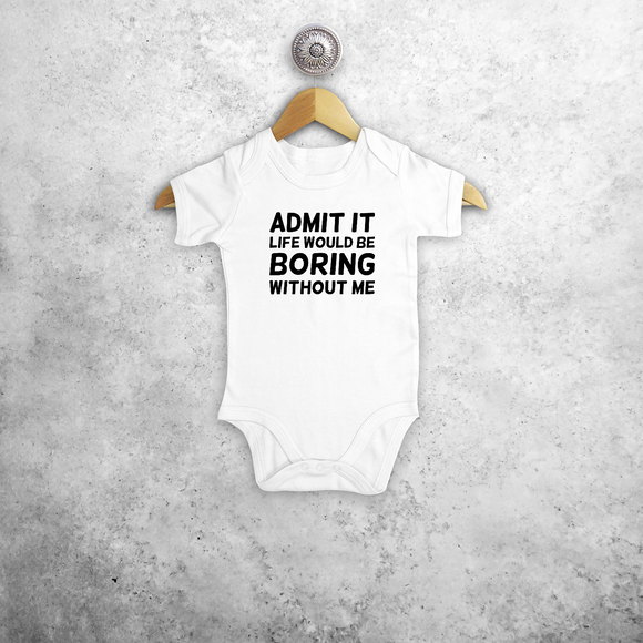 'Admit it, life would be boring without me' baby shortsleeve bodysuit