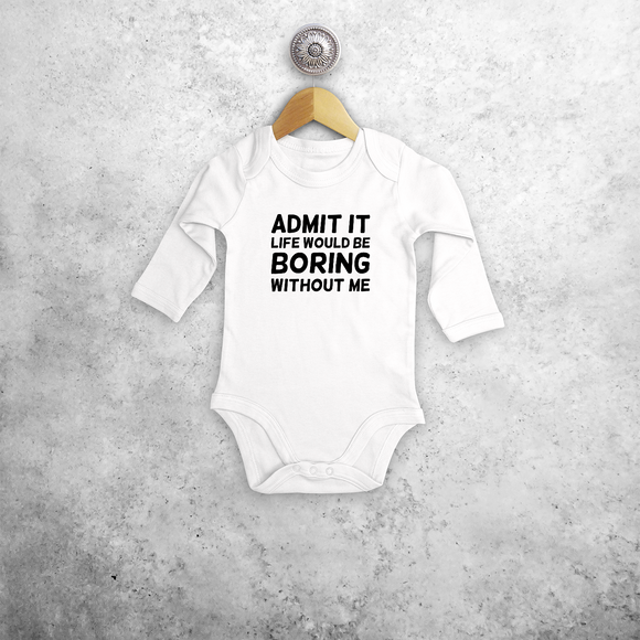 'Admit it, life would be boring without me' baby longsleeve bodysuit