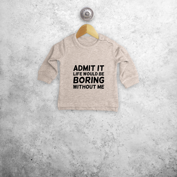 'Admit it, life would be boring without me' baby sweater
