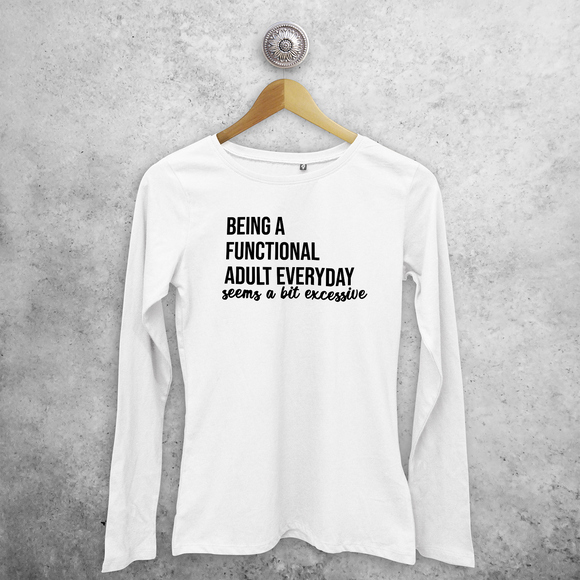 'Being a functional adult everyday seems a bit excessive' adult longsleeve shirt