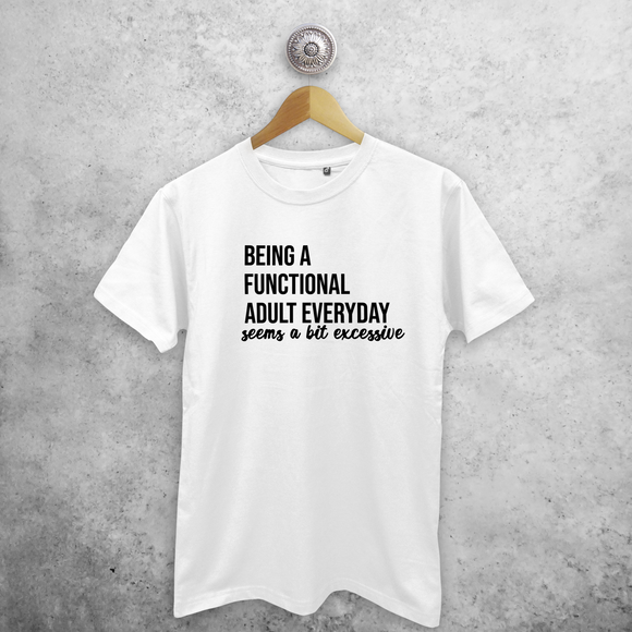 'Being a functional adult everyday seems a bit excessive' volwassene shirt