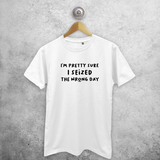 'I'm pretty sure I seized the wrong day' adult shirt