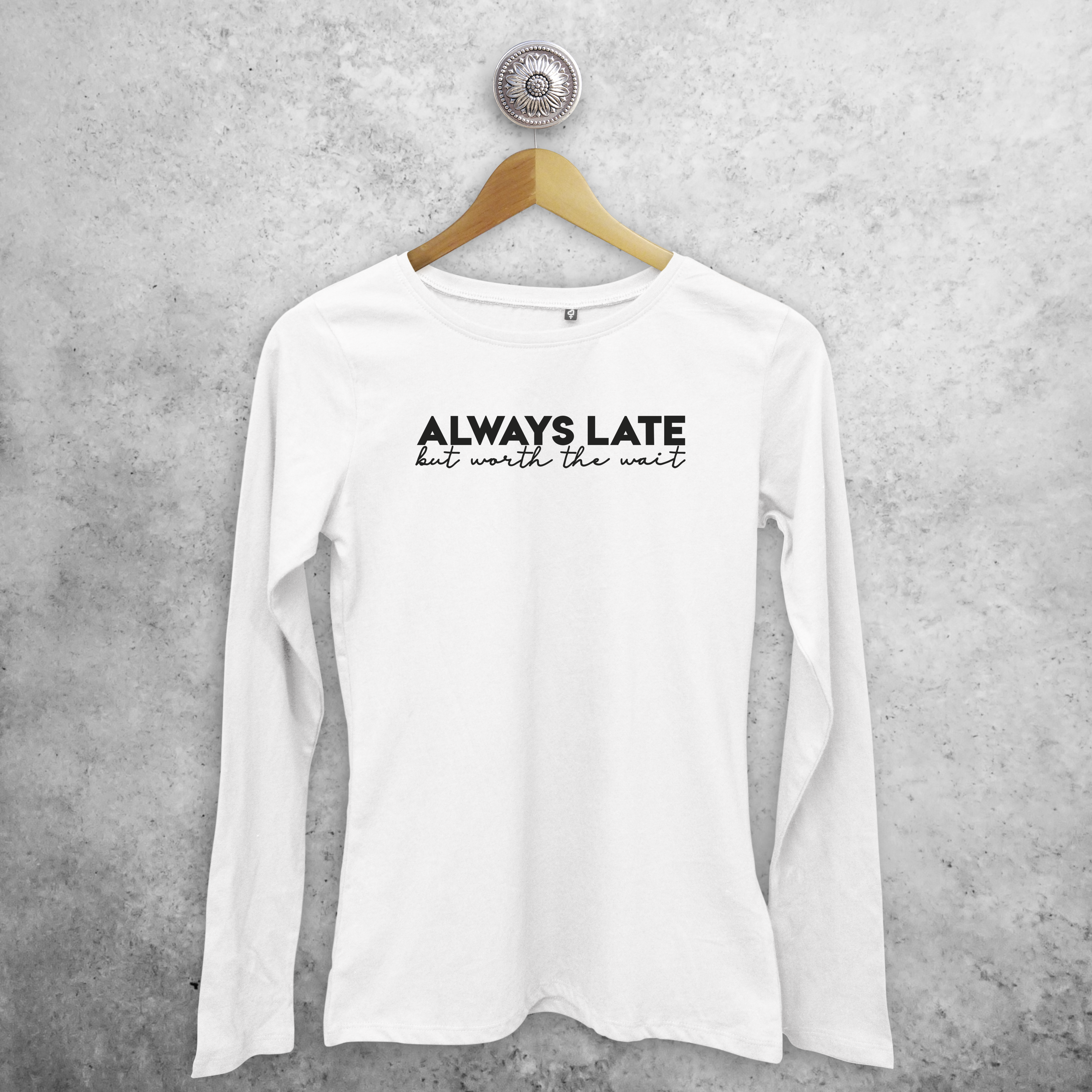 'Always late, but worth the wait' adult longsleeve shirt