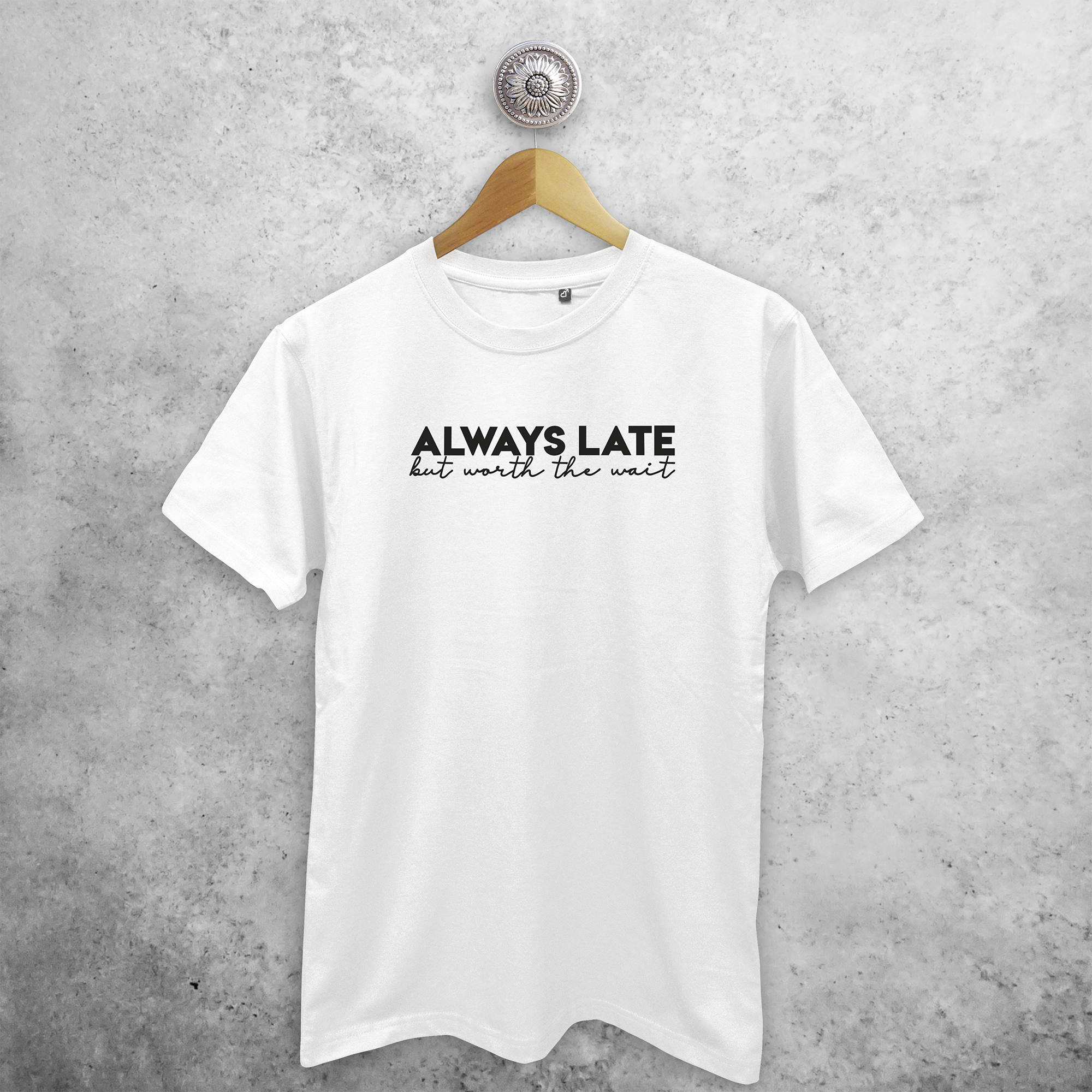 'Always late, but worth the wait' adult shirt
