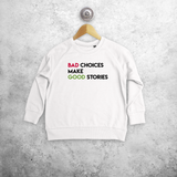 'Bad choices make good stories' kids sweater
