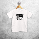 'Born to be loud' kids shortsleeve shirt
