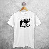 'Born to be loud' adult shirt