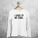 'I used to be cool.' volwassene shirt met lange mouwen