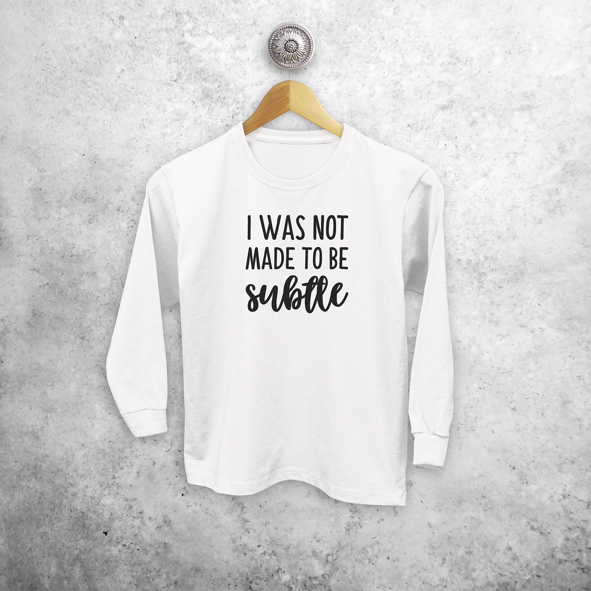 'I was not made to be subtle' kids longsleeve shirt