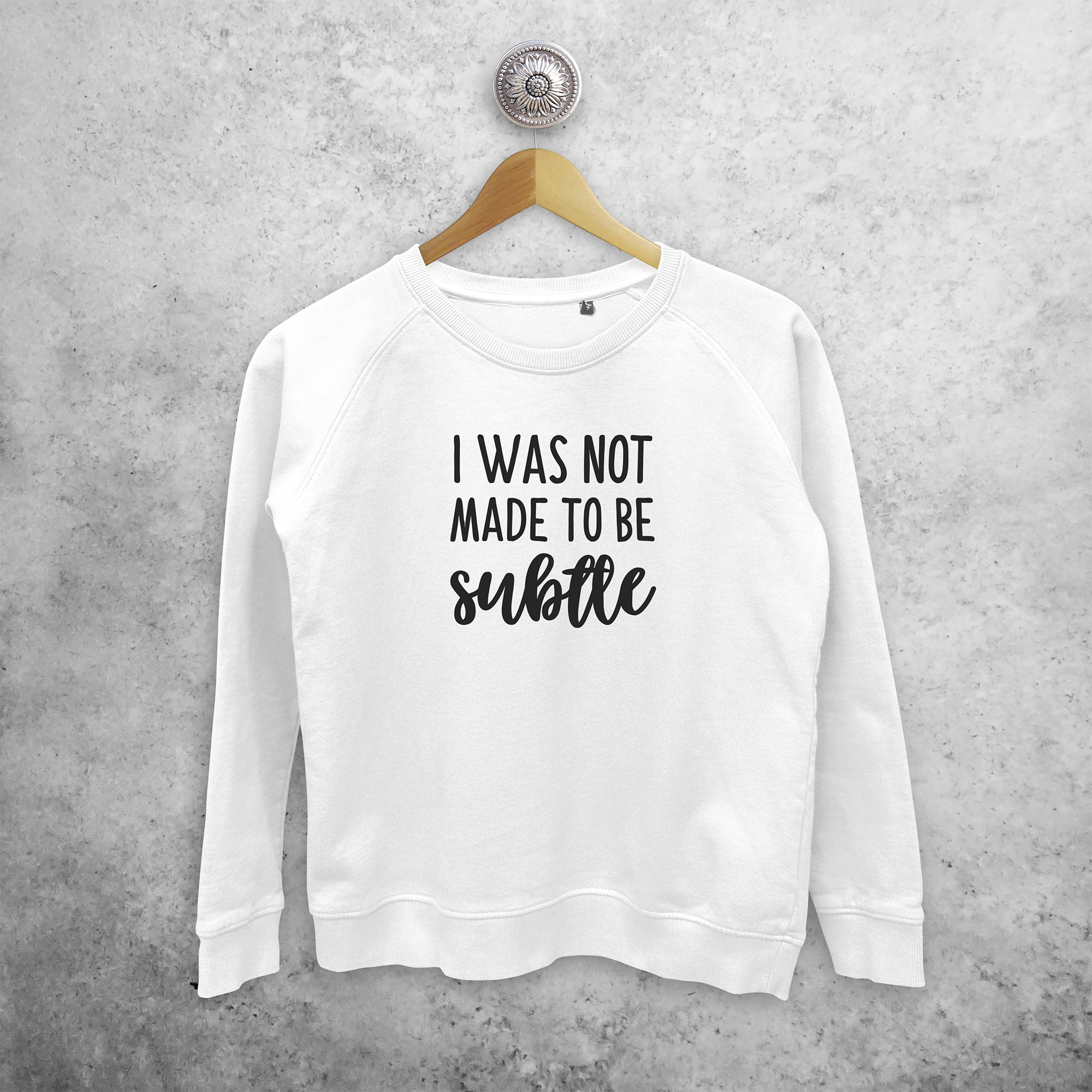 'I was not made to be subtle' sweater