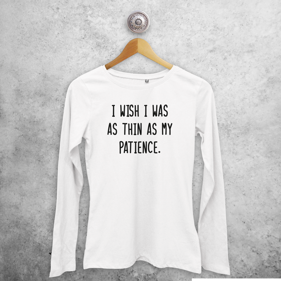 'I wish I was as thin as my patience' volwassene shirt met lange mouwen