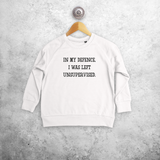 'In my defence, I was left unsupervised.' kids sweater