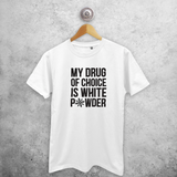'My drug of choice is white powder' adult shirt