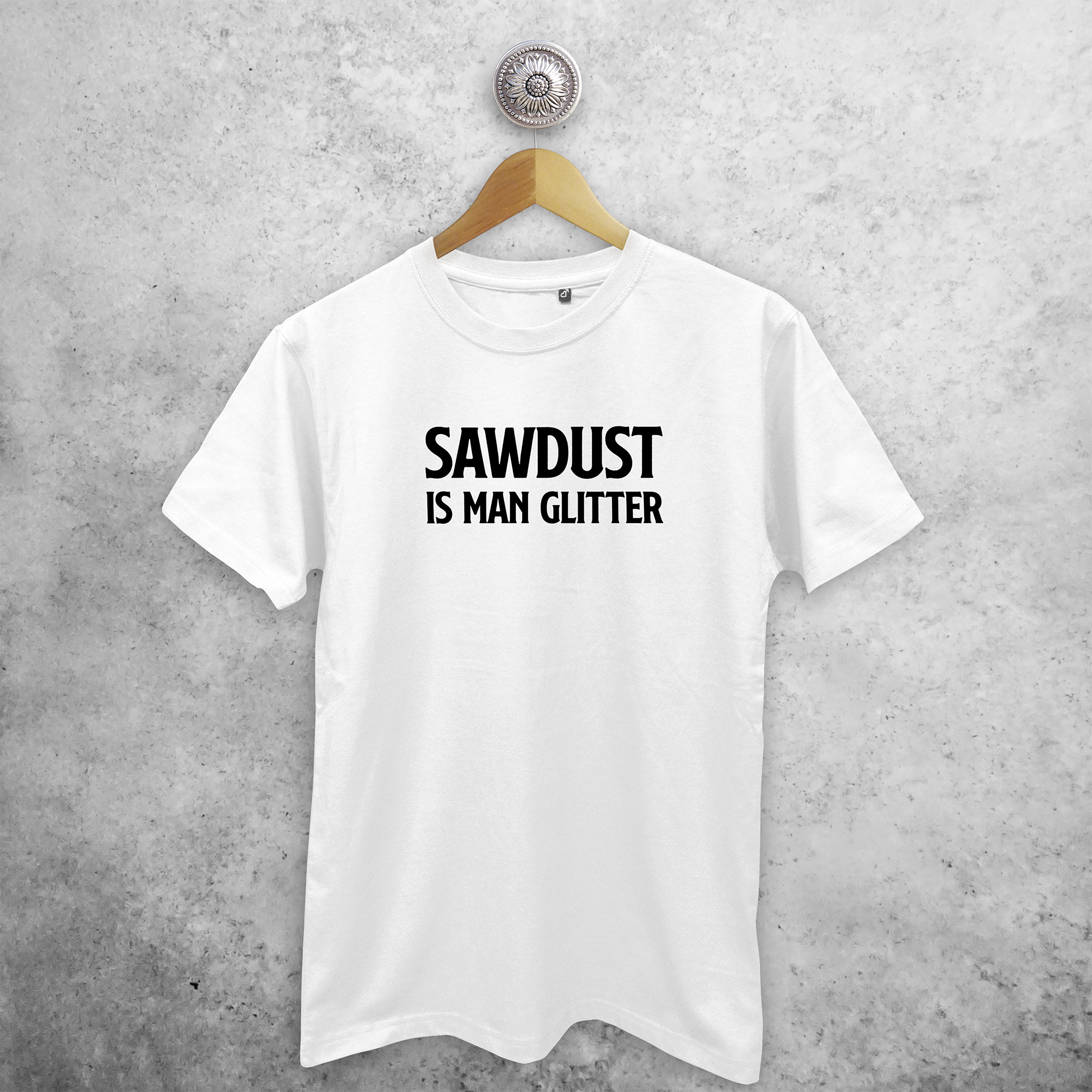 'Sawdust is man glitter' volwassene shirt