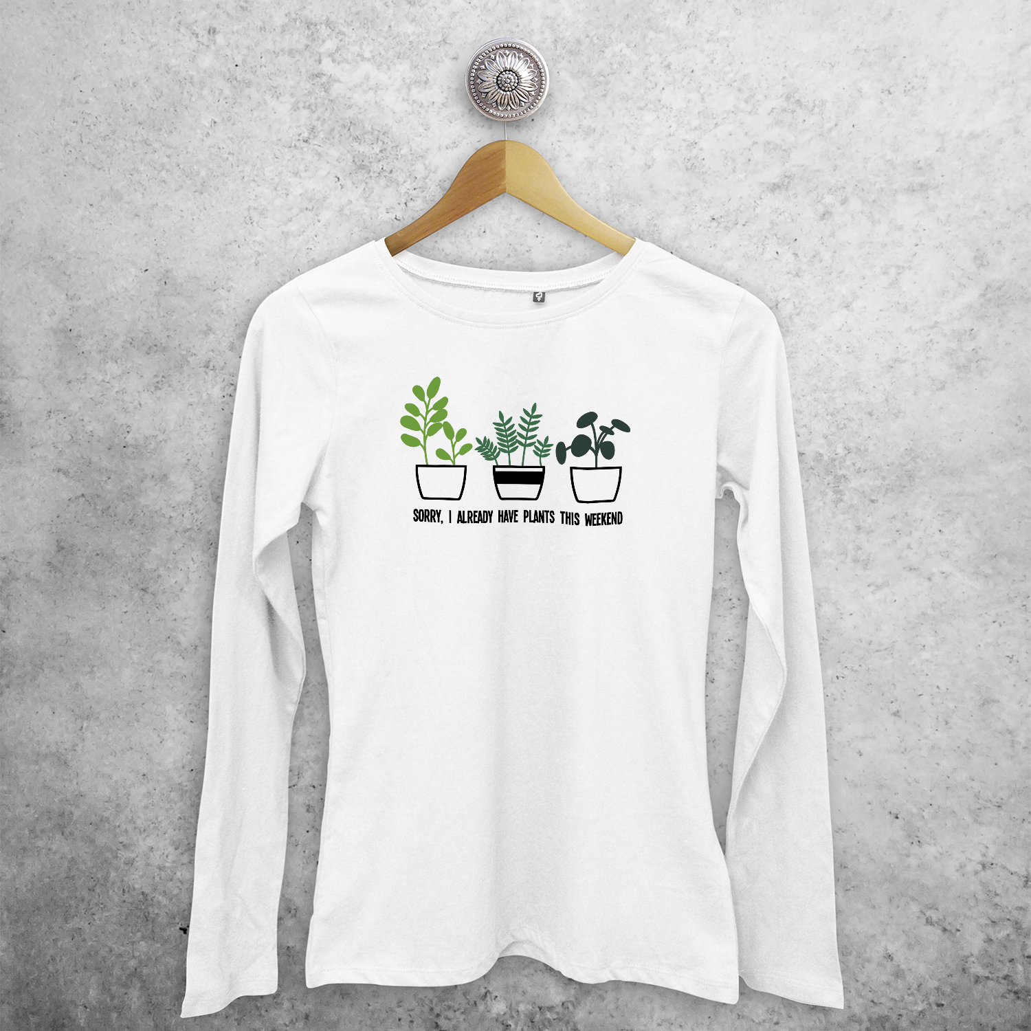 ‘Sorry, I already have plants this weekend’ adult longsleeve shirt