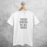 'Stressed / Depressed / But well dressed' adult shirt