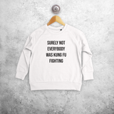 'Surely not everybody was kung fu fighting' kids sweater