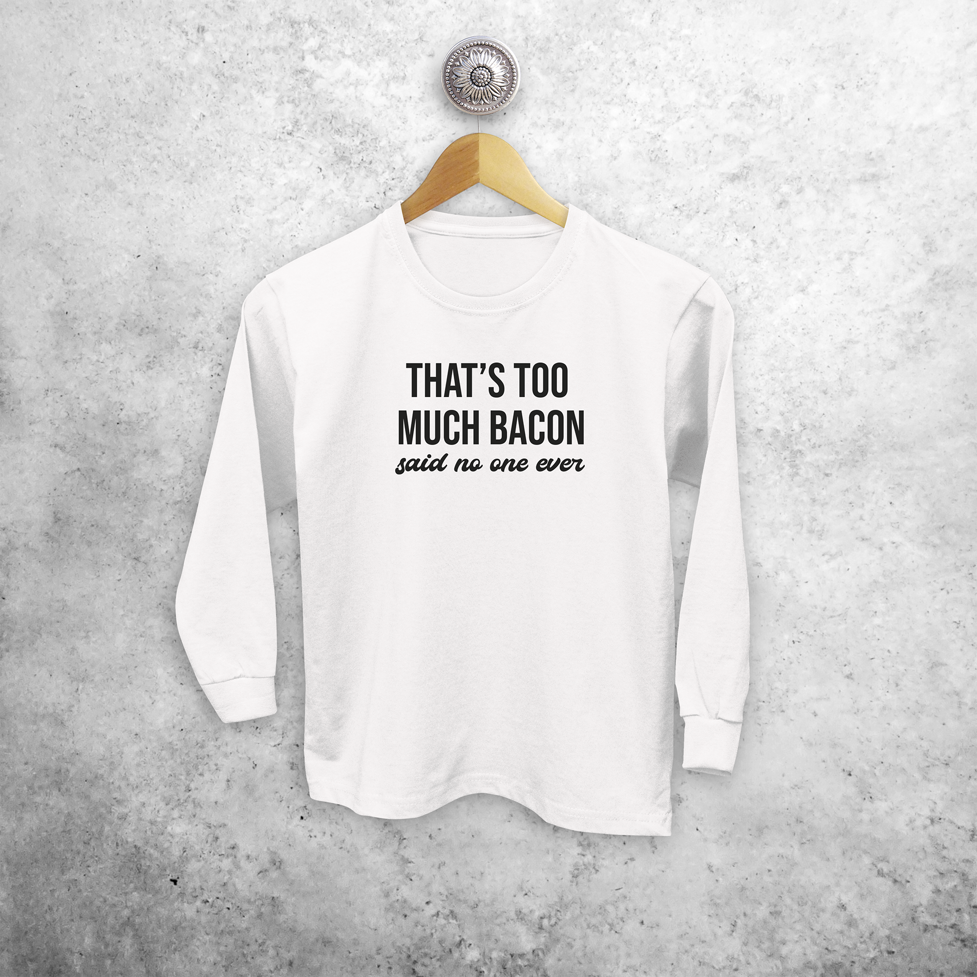'That's too much bacon. Said no one ever' kind shirt met lange mouwen