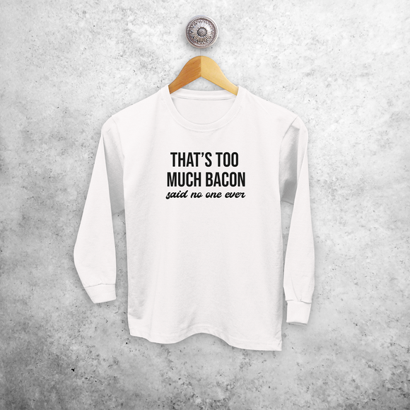 'That's too much bacon. Said no one ever' kids longsleeve shirt