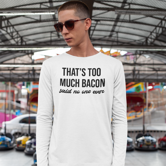'That's too much bacon. Said no one ever' volwassene shirt met lange mouwen