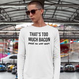 'That's too much bacon. Said no one ever' adult longsleeve shirt