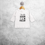 Baby or toddler shirt with long sleeves, with ‘‘tis the season to be freezin’’ print by KMLeon.
