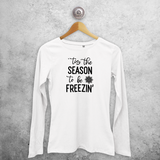 Adult shirt with long sleeves, with ‘‘tis the season to be freezin’’ print by KMLeon.