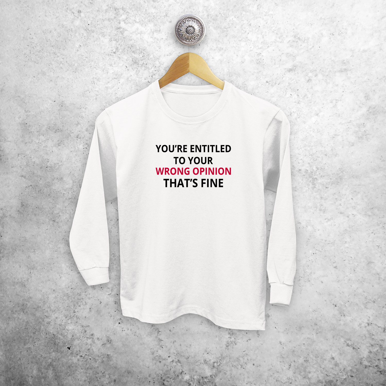 You're entitled to your wrong opinion - That's fine' kind shirt met lange mouwen