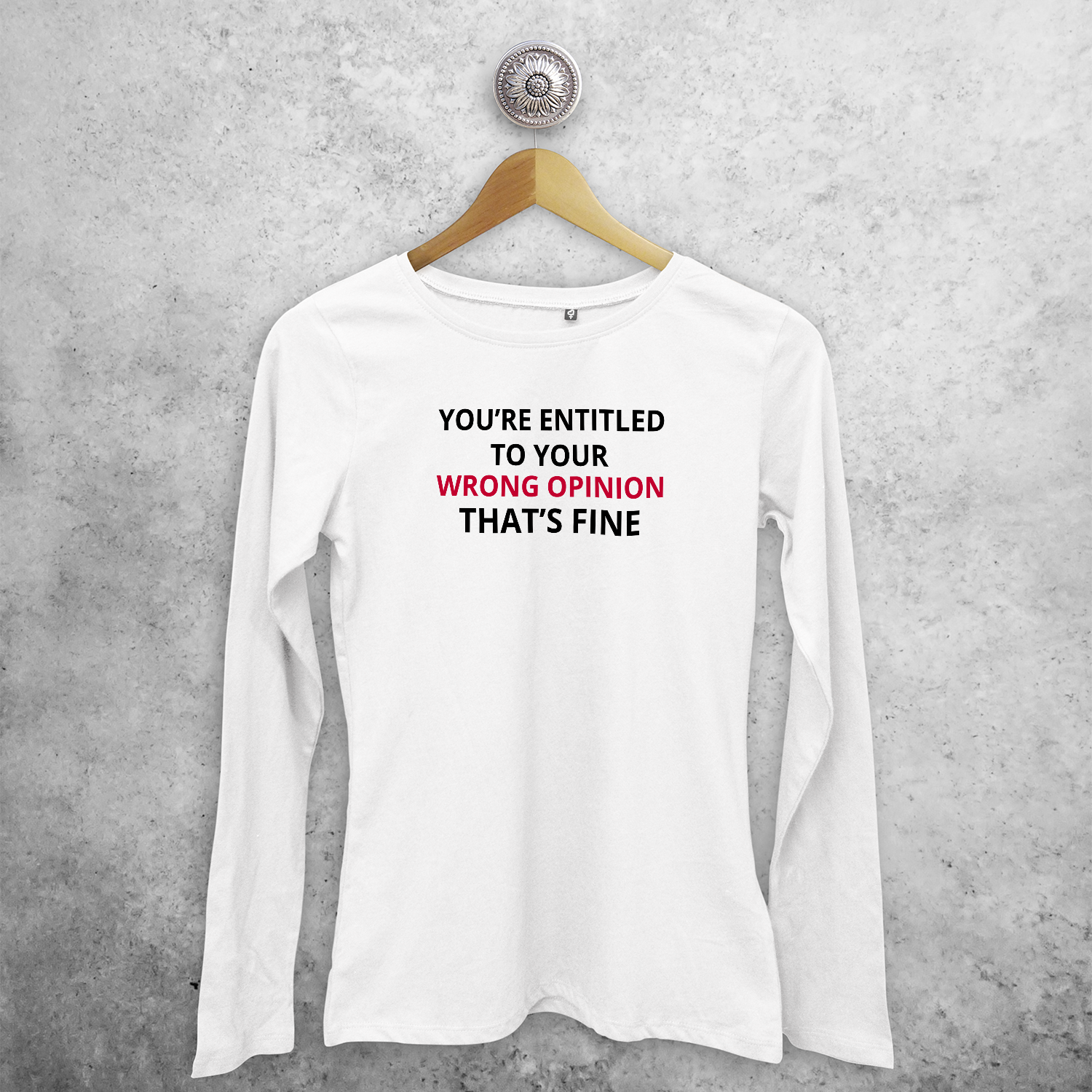 'You're entitled to your wrong opinion - That's fine' adult longsleeve shirt