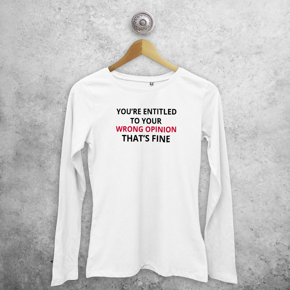 You're entitled to your wrong opinion - That's fine' volwassene shirt met lange mouwen