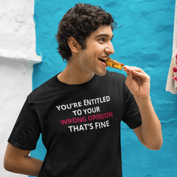'You're entitled to your wrong opinion - That's fine' volwassene shirt