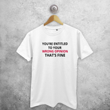 'You're entitled to your wrong opinion - That's fine' adult shirt